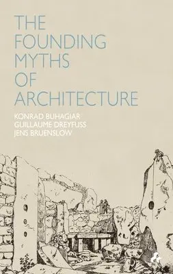 Konrad Buhagiar, Guillame Dreyfuss, Jens Bruenslow - Founding Myths of Architecture, Häftad