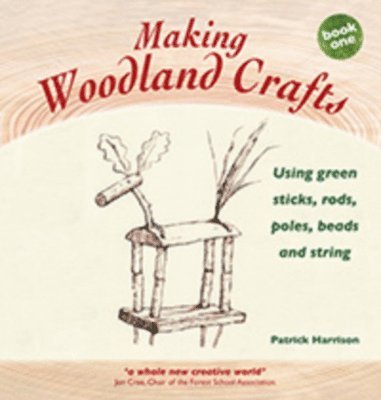 Patrick Harrison - Making Woodland Crafts: Using Green Sticks, Rods, Poles, Beads, and String, Inbunden
