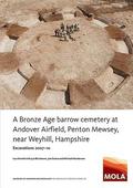 A Bronze Age Barrow Cemetery at Andover Airfield, Penton Mewsey, near Weyhill, Hampshire
