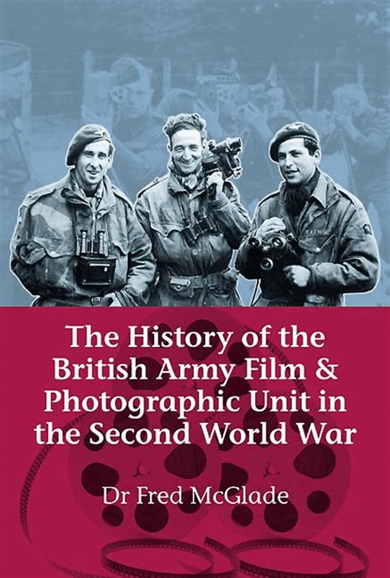 Fred McGlade - The History of the British Army Film and Photographic Unit in the Second World War, E-bok