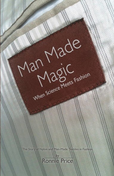 Man Made Magic - When Science Meets Fashion: The Story of Nylon and Man-made Textiles in Fashion by Ronnie Price
