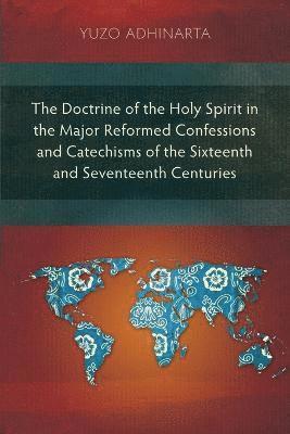 Yuzo Adhinarta - Doctrine of the Holy Spirit in the Major Reformed Confessions and Catechisms of the Sixteenth and Seventeenth Centuries, Häftad
