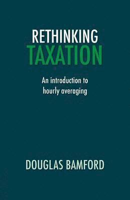 Douglas Bamford - Rethinking Taxation - An Introduction to Hourly Averaging, Häftad