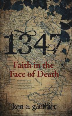 1347: Faith in the Face of Death av Kenneth a Gauthier, Ken Gauthier