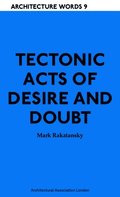 Tectonic Acts of Desire and Doubt
