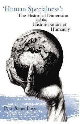 Peter Xavier Price - 'Human Specialness': The Historical Dimension & the Historicisation of Humanity, Häftad