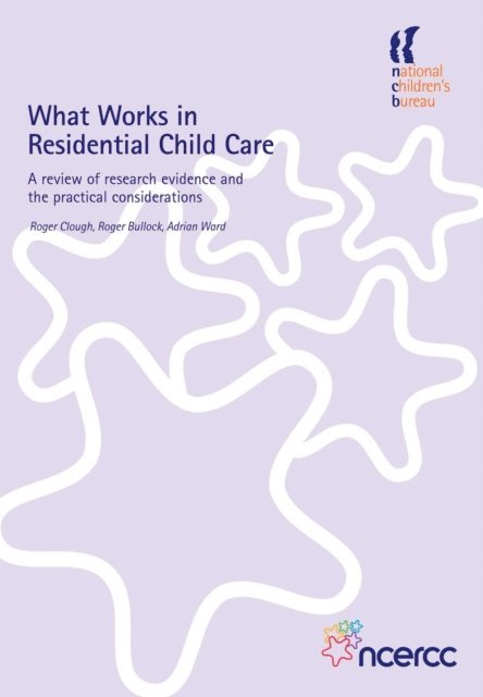 Roger Bullock, Roger Clough, Adrian Ward - What Works in Residential Child Care, E-bok