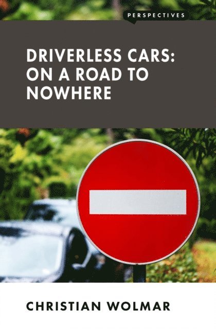 Christian Wolmar - Driverless Cars: On a Road to Nowhere, E-bok