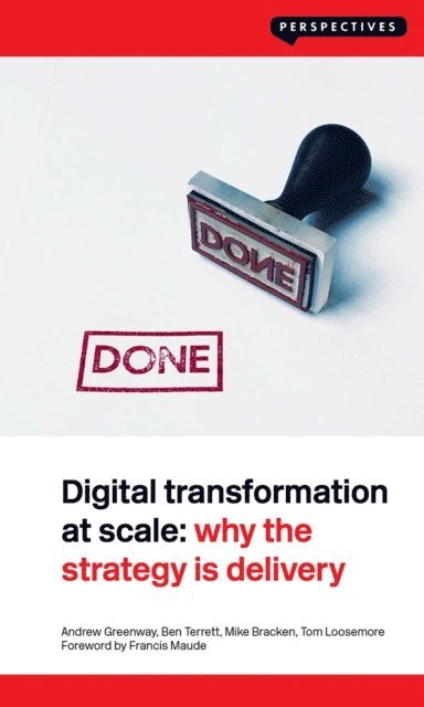 Tom Loosemore, Mike Bracken, Ben Terrett, Andrew Greenway - Digital Transformation at Scale: Why the Strategy Is Delivery, E-bok. Tillgänglighet: Lägg i varukorg