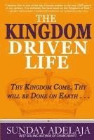 The Kingdom Driven Life: Thy Kingdom Come, Thy will be Done on Earth . . .