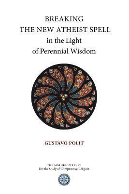 Gustavo Polit - Breaking the New Atheist Spell in the Light of Perennial Wisdom, Häftad