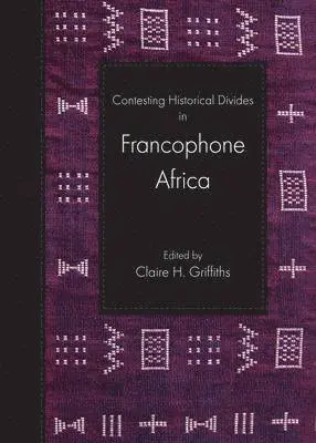 Claire H. Griffiths - Contesting Historical Divides in Francophone Africa, Häftad. Tillgänglighet: Lägg i varukorg