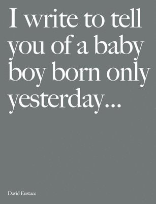 David Eustace - I Write to Tell You of a Baby Boy Born Only Yesterday..., Inbunden