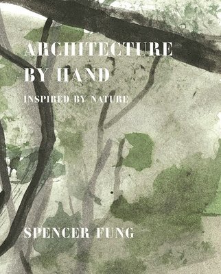 Spencer Fung - Architecture by Hand, Inbunden