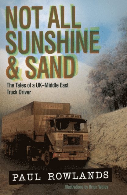 Paul Rowlands - Not All Sunshine & Sand: The Tales of a UK-Middle East Truck Driver, E-bok