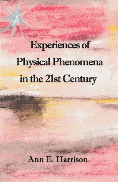 Ann Ellis Harrison - Experiences of Physical Phenomena in the 21st Century, E-bok