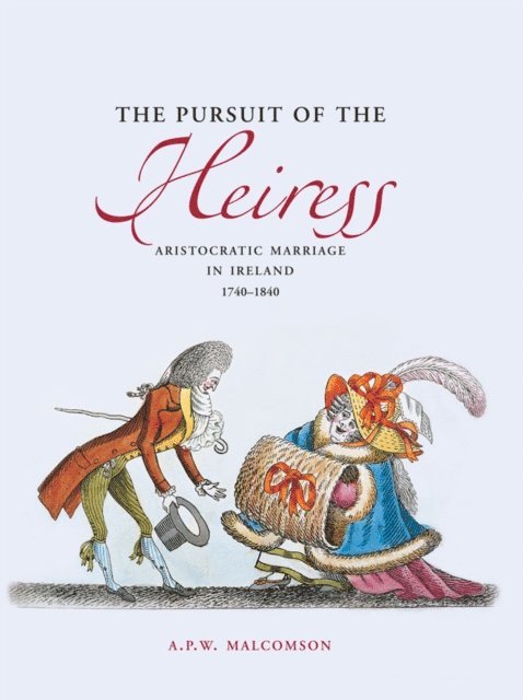Anthony Malcomson - Pursuit of the Heiress: Aristocratic Marriage in Ireland, 1740-1840, E-bok