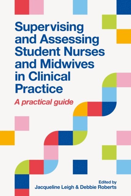 Debbie Roberts, Jacqueline Leigh - Supervising and Assessing Student Nurses and Midwives in Clinical Practice, E-bok