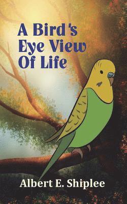 Albert E. Shiplee - A Bird's Eye View of Life, Häftad
