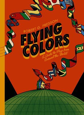 Robin Jacobs - Flying Colors: A Guide to Flags from Around the World, Inbunden