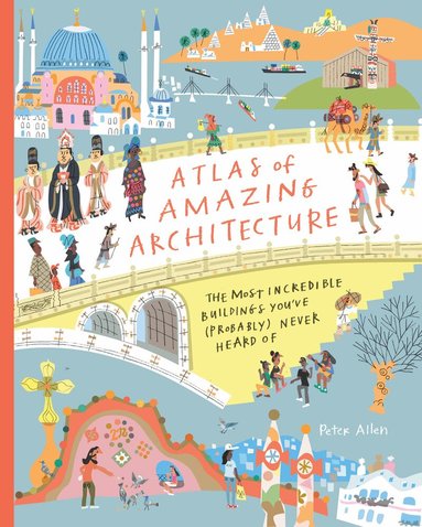 Peter Allen - Atlas of Amazing Architecture, Inbunden