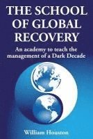 William Houston - The School of Global Recovery: An academy to teach the management of a Dark Decade, Häftad