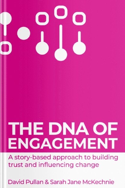 Sarah Jane McKechnie, David Pullan - DNA of Engagement - a story based approach to building trust and influencing change, E-bok