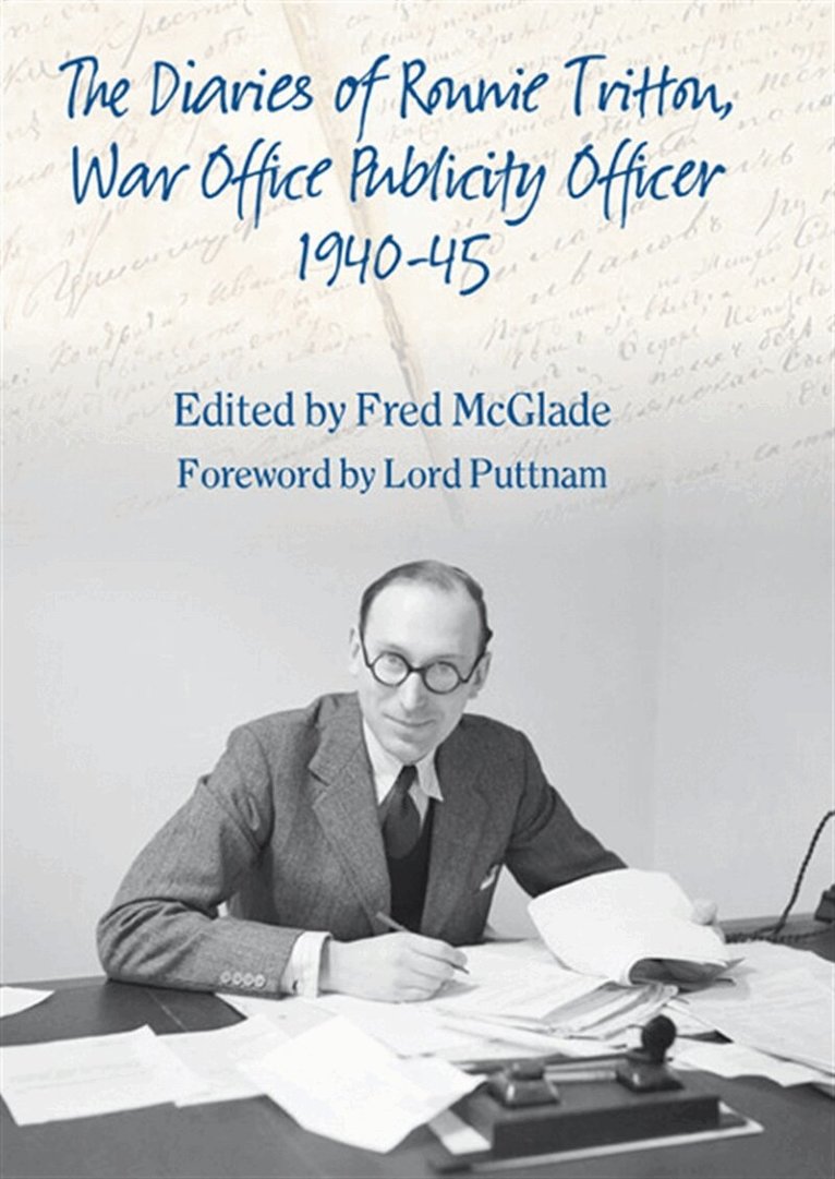 Fred McGlade - The Diaries of Ronald Tritton, War Office Publicity Officer 1940-45, E-bok
