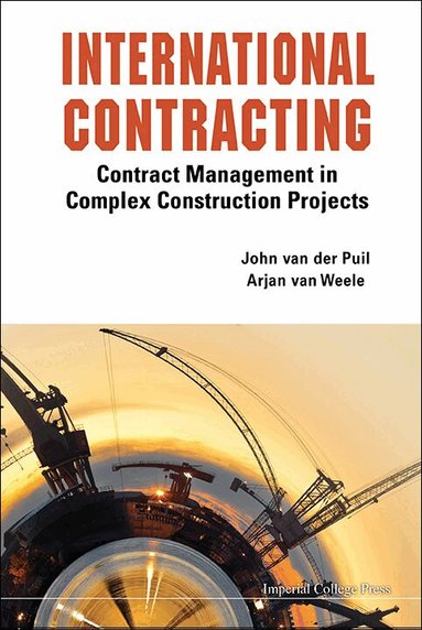John van der Puil, Arjan van Weele - INTERNATIONAL CONTRACTING: CONTRACT MANAGEMENT IN COMPLEX CONSTRUCTION PROJECTS, Inbunden