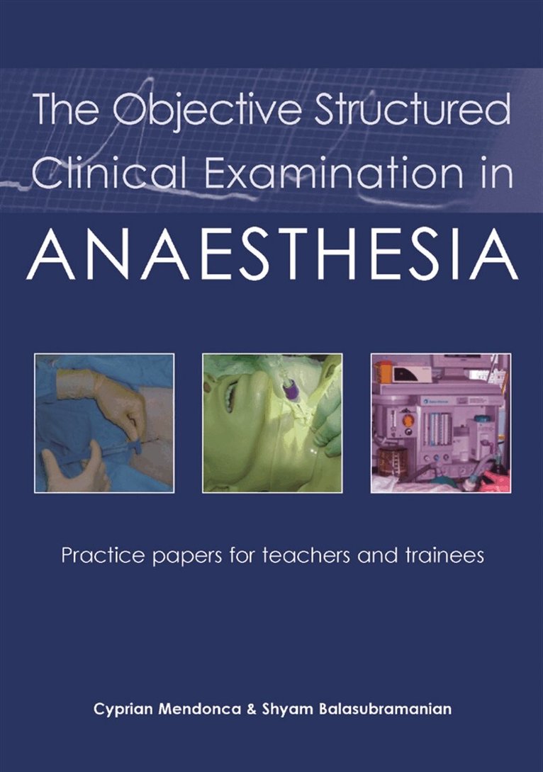 Shyam Balasubramanian, Cyprian Mendonca - The Objective Structured Clinical Examination in Anaesthesia, E-bok