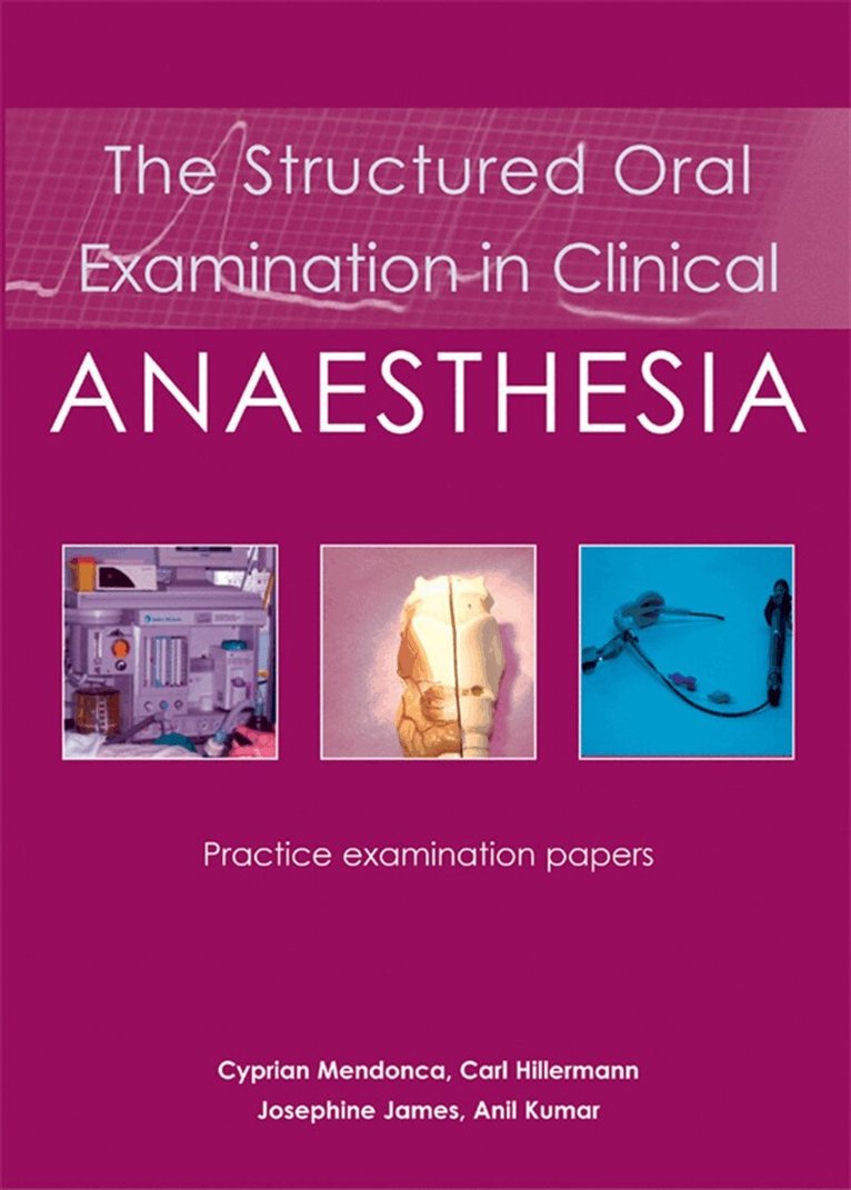 Cyprian Mendonca, Josephine James, Anil Kumar, Carl Hillerman - The Structured Oral Examination in Clinical Anaesthesia, E-bok