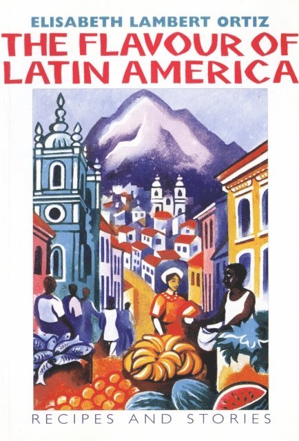 Elisabeth Lambert Ortiz - Flavour of Latin America, E-bok