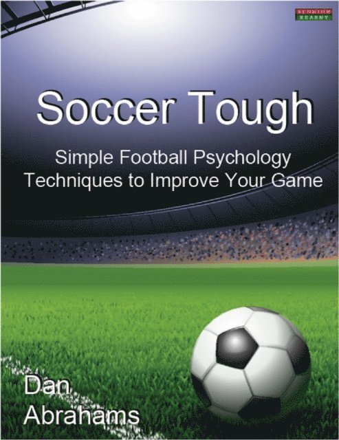 Dan Abrahams - Soccer Tough: Simple Football Psychology Techniques to Improve Your Game, E-bok