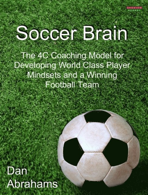 Dan Abrahams - Soccer Brain: The 4C Coaching Model for Developing World Class Player Mindsets and a Winning Football Team, E-bok