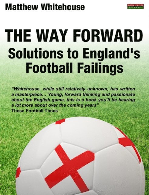 Matthew Whitehouse - Way Forward: Solutions to England's Football Failings, E-bok