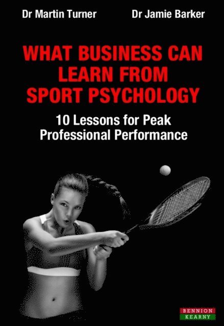Jamie Barker, Dr Martin Turner - What Business Can Learn From Sport Psychology: Ten Lessons for Peak Professional Performance, E-bok