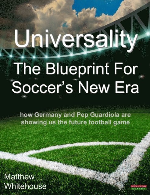 Matthew Whitehouse - Universality | The Blueprint for Soccer's New Era: How Germany and Pep Guardiola are showing us the Future Football Game, E-bok