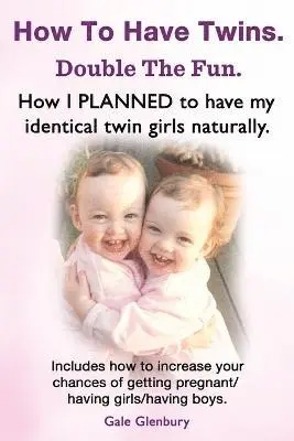 Gale Glenbury - How to Have Twins. Double the Fun. How I Planned to Have My Identical Twin Girls Naturally. Chances of Having Twins. How to Get Twins Naturally., Häftad. Tillgänglighet: Lägg i varukorg