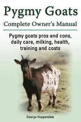 George Hoppendale - Pygmy Goats. Pygmy Goats Pros and Cons, Daily Care, Milking, Health, Training and Costs. Pygmy Goats Complete Owner's Manual., Häftad. Tillgänglighet: Lägg i varukorg