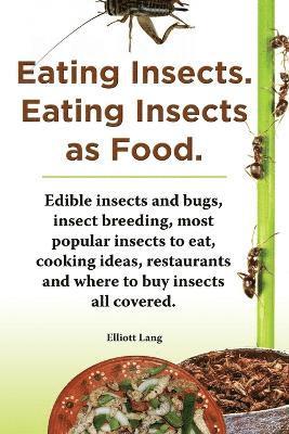 Eating Insects. Eating insects as food. Edible insects and bugs, insect breeding, most popular insects to eat, cooking ideas, restaurants and where to