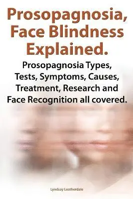Lyndsay Leatherdale - Prosopognosia, Face Blindness Explained. Prosopognosia Types, Tests, Symptoms, Causes, Treatment, Research and Face Recognition all covered., Häftad. Tillgänglighet: Lägg i varukorg