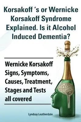 Lyndsay Leatherdale - Korsakoff 's or Wernicke Korsakoff Syndrome Explained. Is it Alchohol Induced Dementia? Wernicke Korsakoff Signs, Symptoms, Causes, Treatment, Stages and Tests all covered., Häftad. Tillgänglighet: Lägg i varukorg