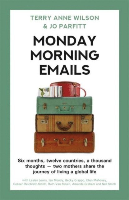 Jo Parfitt, Terry Anne Wilson - Monday Morning Emails: Six Months, Twelve Countries, a Thousand Thoughts - Two Mothers Share the Journey of Living a Global Life, E-bok