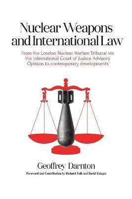 Geoffrey Darnton - Nuclear Weapons and International Law: From the London Nuclear Warfare Tribunal via the International Court of Justice Advisory Opinion to Contemporar, Häftad. Tillgänglighet: Lägg i varukorg