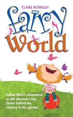Clare Roskilly - Fairy World: Follow Mimi's adventures as she discovers tiny fairies behind the rockery in her garden, Häftad