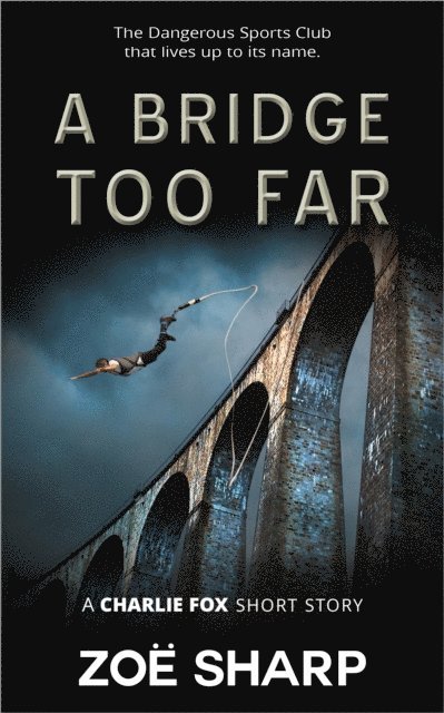 Zoe Sharp - Bridge Too Far: from the Fox Five Reloaded Charlie Fox Short Story Collection, E-bok