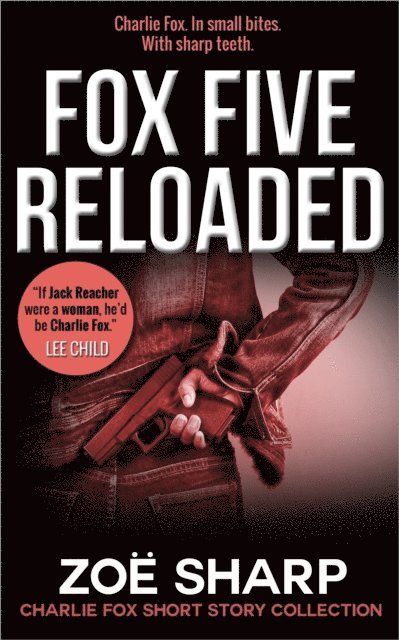 Zoe Sharp - Fox Five Reloaded: Charlie Fox Short Story Collection, E-bok