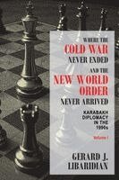 Gerard J Libaridian - Where the Cold War Never Ended and the New World Order Never Arrived (Volume I), Häftad