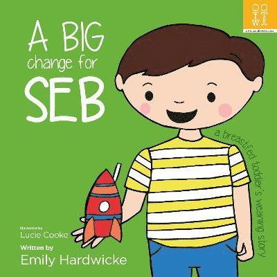 Emily Hardwicke - big change for Seb: a breastfed toddler’s weaning story, Häftad