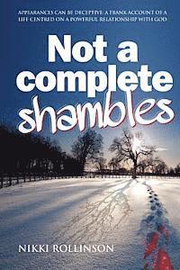 Nikki Rollinson - Not a Complete Shambles: Appearances can be deceptive: A frank account of a life centred on a personal relationship with God, Häftad